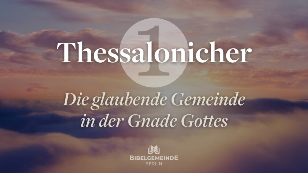 1. Thessalonicher – Die glaubende Gemeinde in der Gnade Gottes