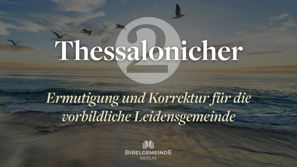 2. Thessalonicher – Ermutigung und Korrektur für die vorbildliche Leidensgemeinde
